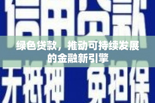 壶关绿色贷款，推动可持续发展的金融新引擎