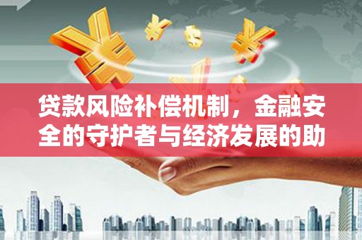 壶关贷款风险补偿机制，金融安全的守护者与经济发展的助推器