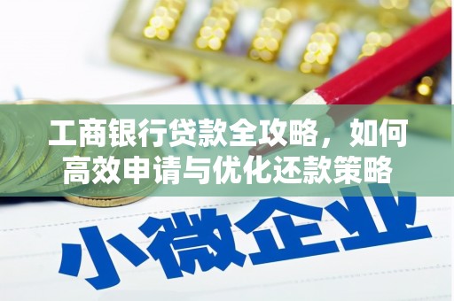 壶关工商银行贷款全攻略，如何高效申请与优化还款策略