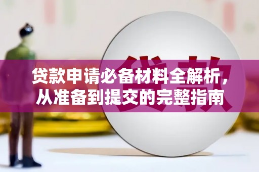 壶关贷款申请必备材料全解析，从准备到提交的完整指南