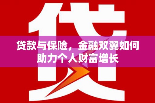 壶关贷款与保险，金融双翼如何助力个人财富增长