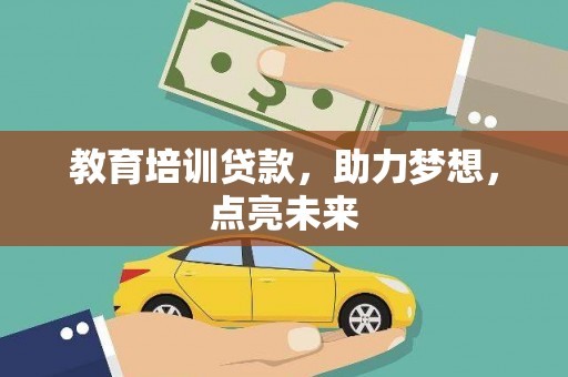 壶关教育培训贷款，助力梦想，点亮未来