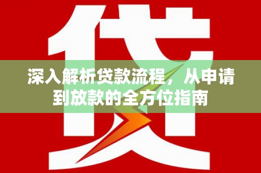 壶关深入解析贷款流程，从申请到放款的全方位指南
