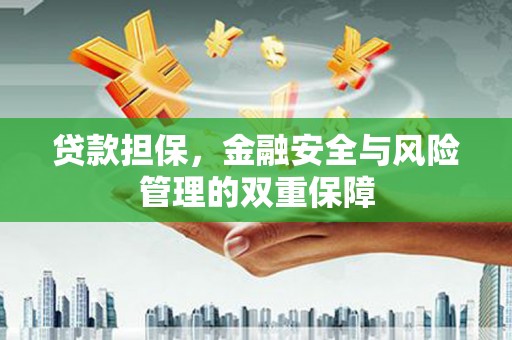 壶关贷款担保，金融安全与风险管理的双重保障