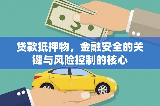 壶关贷款抵押物，金融安全的关键与风险控制的核心