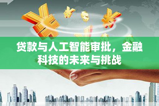 壶关贷款与人工智能审批，金融科技的未来与挑战