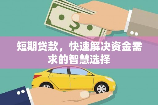 壶关短期贷款，快速解决资金需求的智慧选择