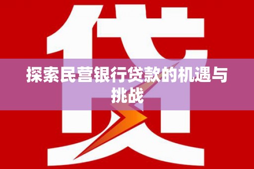 壶关探索民营银行贷款的机遇与挑战