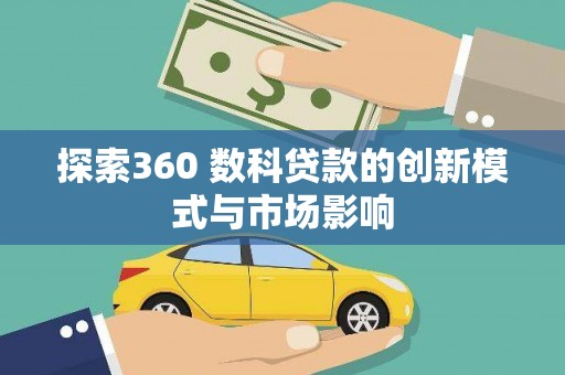 壶关探索360 数科贷款的创新模式与市场影响
