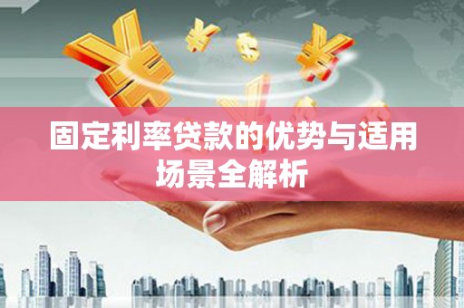 壶关固定利率贷款的优势与适用场景全解析