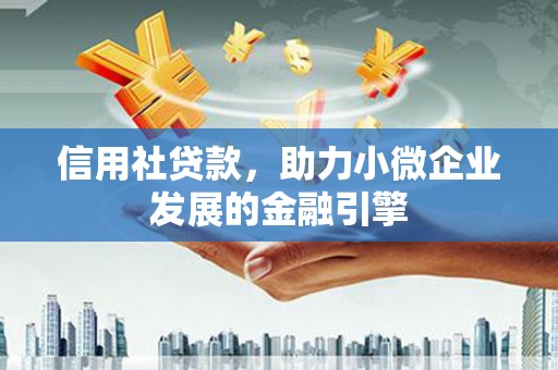 壶关信用社贷款，助力小微企业发展的金融引擎