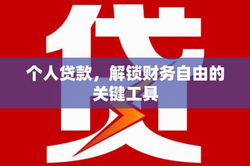 壶关个人贷款，解锁财务自由的关键工具