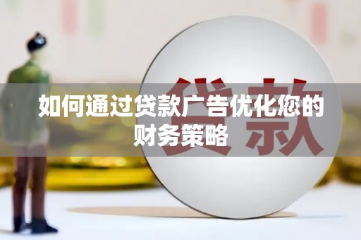 壶关如何通过贷款广告优化您的财务策略