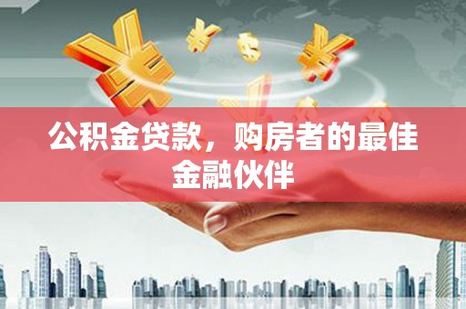 壶关公积金贷款，购房者的最佳金融伙伴