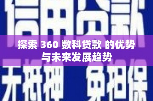 壶关探索 360 数科贷款 的优势与未来发展趋势