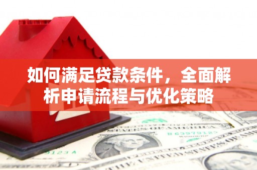 壶关如何满足贷款条件，全面解析申请流程与优化策略
