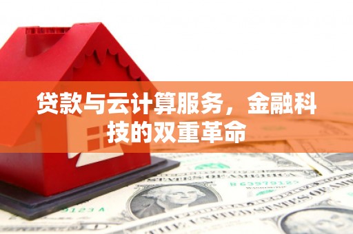 壶关贷款与云计算服务，金融科技的双重革命
