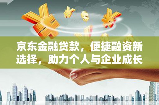壶关京东金融贷款，便捷融资新选择，助力个人与企业成长