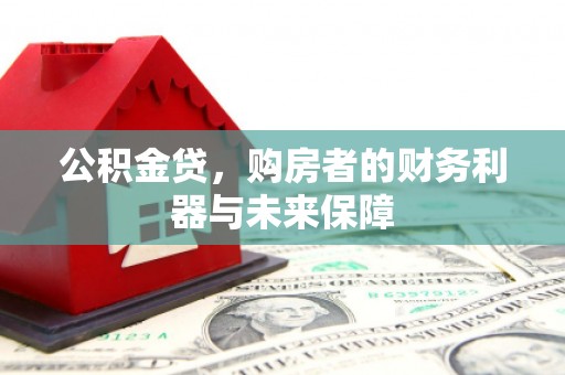 壶关公积金贷，购房者的财务利器与未来保障