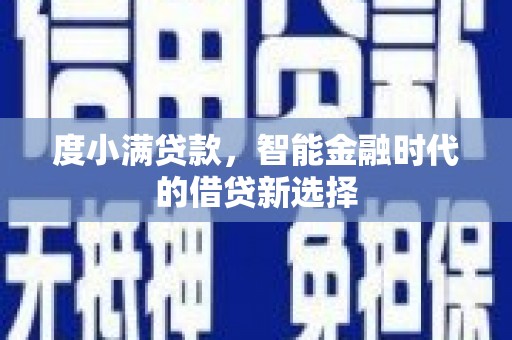 壶关度小满贷款，智能金融时代的借贷新选择