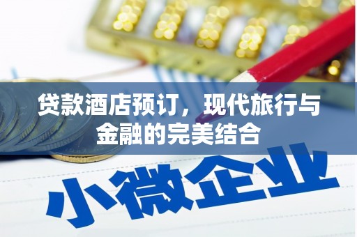 壶关贷款酒店预订，现代旅行与金融的完美结合