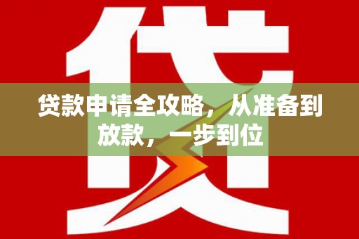 壶关贷款申请全攻略，从准备到放款，一步到位