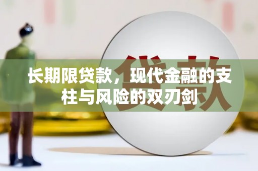 壶关长期限贷款，现代金融的支柱与风险的双刃剑