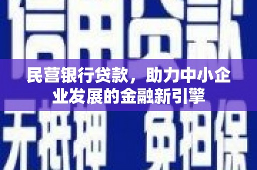 壶关民营银行贷款，助力中小企业发展的金融新引擎