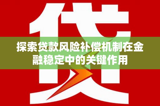 壶关探索贷款风险补偿机制在金融稳定中的关键作用