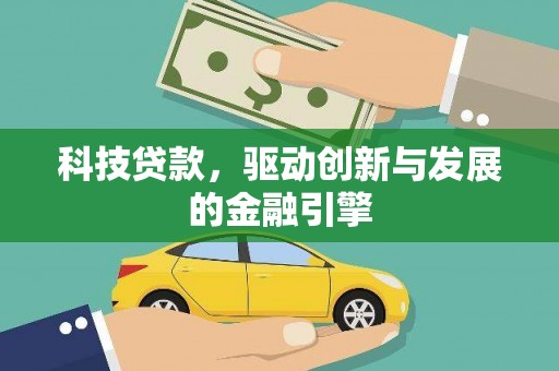 壶关科技贷款，驱动创新与发展的金融引擎
