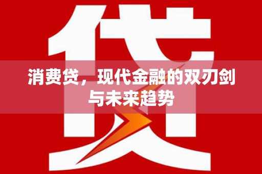 壶关消费贷，现代金融的双刃剑与未来趋势