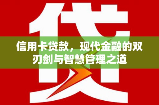 壶关信用卡贷款，现代金融的双刃剑与智慧管理之道