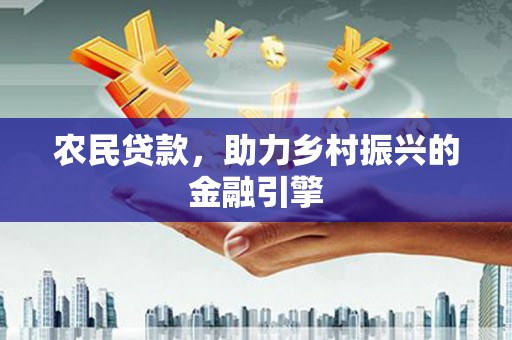 壶关农民贷款，助力乡村振兴的金融引擎