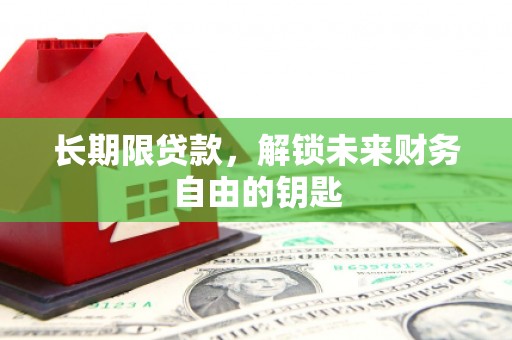 壶关长期限贷款，解锁未来财务自由的钥匙