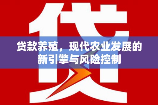 壶关贷款养殖，现代农业发展的新引擎与风险控制