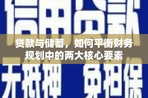 壶关贷款与储蓄，如何平衡财务规划中的两大核心要素
