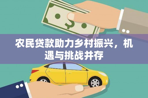 壶关农民贷款助力乡村振兴，机遇与挑战并存