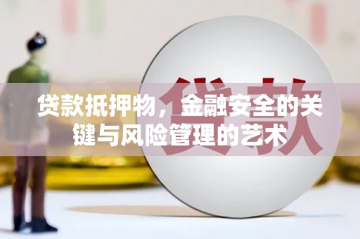 壶关贷款抵押物，金融安全的关键与风险管理的艺术