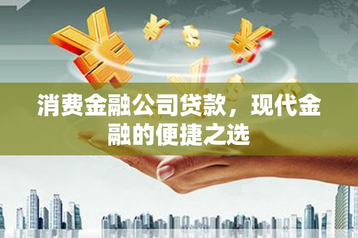 壶关消费金融公司贷款，现代金融的便捷之选