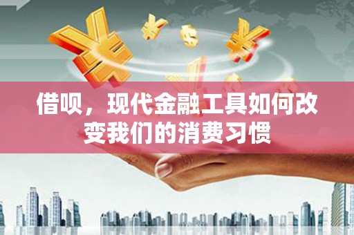 壶关借呗，现代金融工具如何改变我们的消费习惯