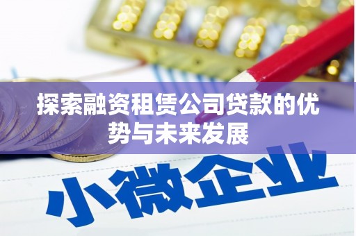 壶关探索融资租赁公司贷款的优势与未来发展