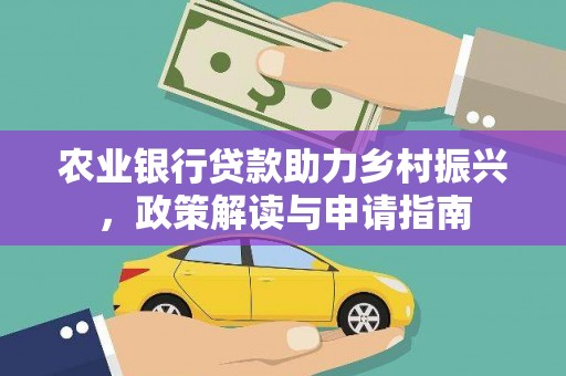 壶关农业银行贷款助力乡村振兴，政策解读与申请指南