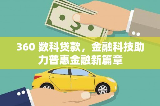 壶关360 数科贷款，金融科技助力普惠金融新篇章