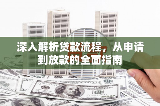 壶关深入解析贷款流程，从申请到放款的全面指南