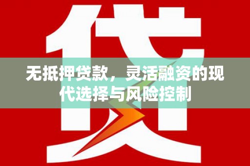 壶关无抵押贷款，灵活融资的现代选择与风险控制