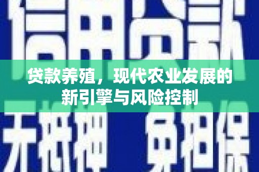 壶关贷款养殖，现代农业发展的新引擎与风险控制