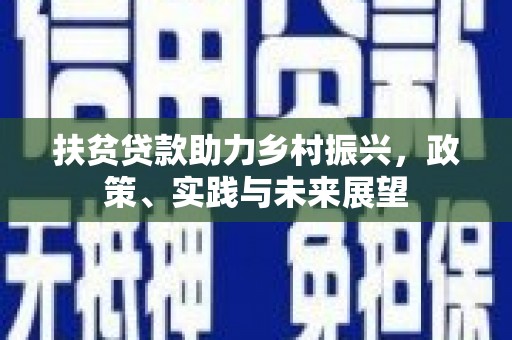 壶关扶贫贷款助力乡村振兴，政策、实践与未来展望