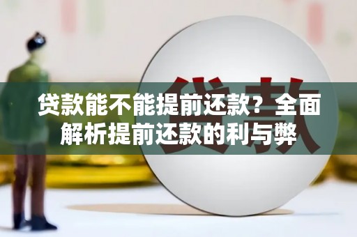 壶关贷款能不能提前还款？全面解析提前还款的利与弊