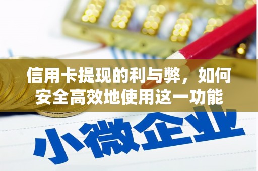 壶关信用卡提现的利与弊，如何安全高效地使用这一功能