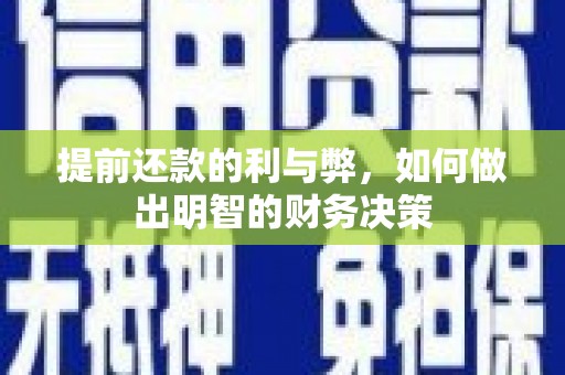 壶关提前还款的利与弊，如何做出明智的财务决策